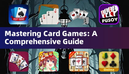 Mastering Card Games: A Comprehensive Guide